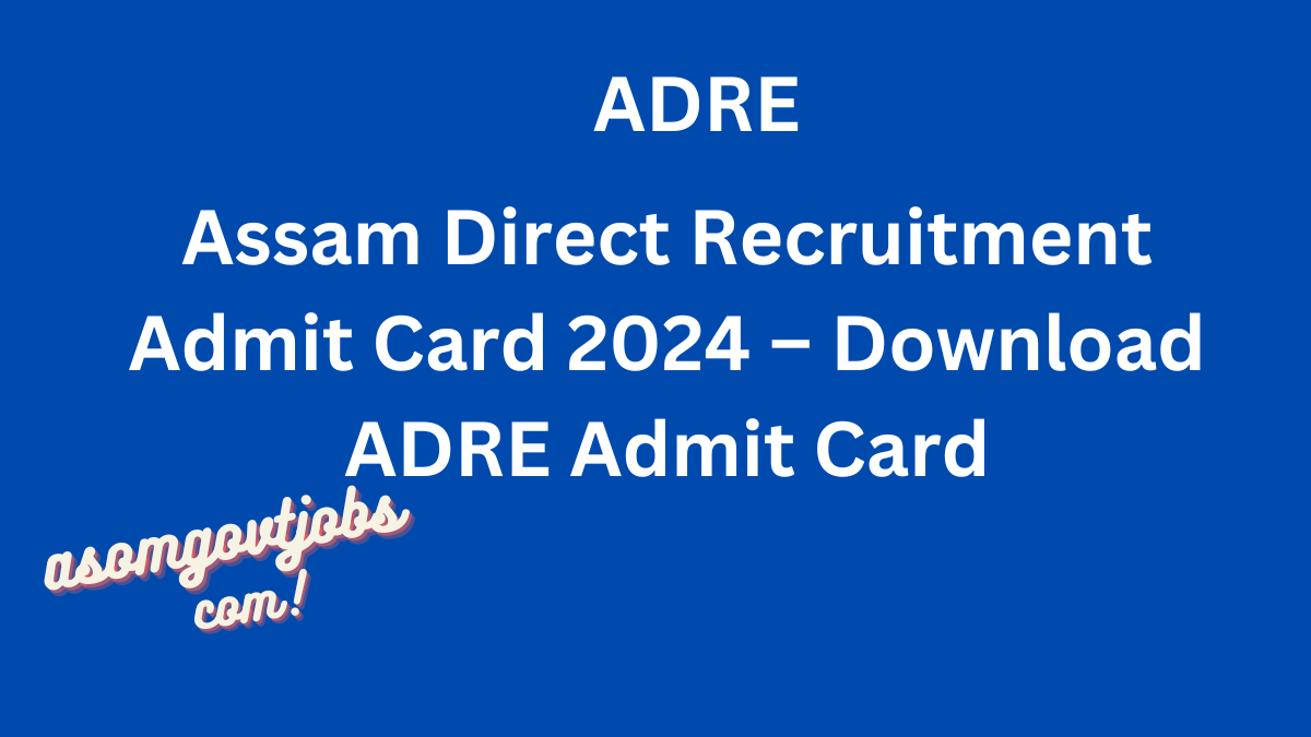 Assam Direct Recruitment Admit Card 2024 – Download Your ADRE Admit Card