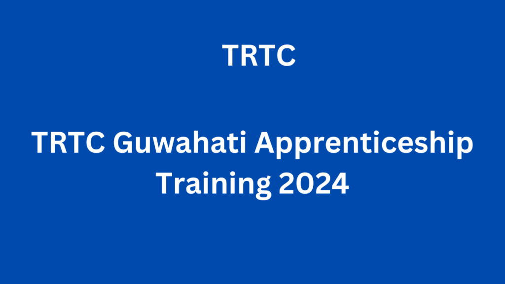 The Tool Room & Training Centre (TRTC) in Guwahati has just announced its Apprenticeship Training Programme for 2024