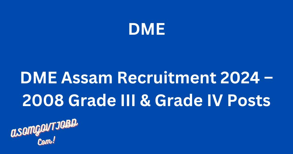 2008 Vacancy DME Assam Recruitment 2024 of Grade III & Grade IV Positions