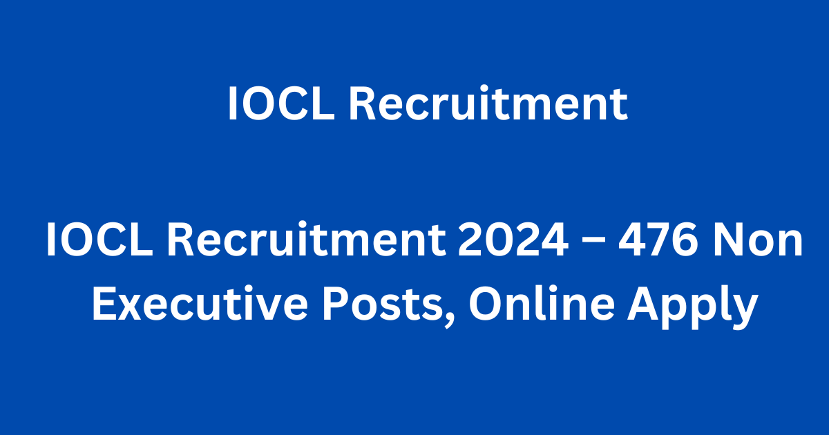 IOCL Recruitment 2024: Apply Online for 476 Non-Executive Post